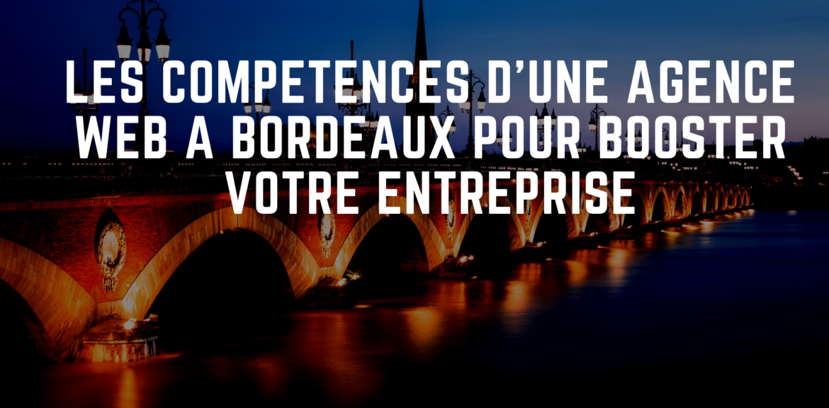 Les competences cles dune agence web a Bordeaux pour booster votre entreprise